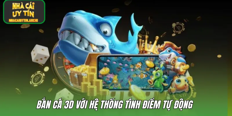 Bắn cá 3D với hệ thống tính điểm tự động 