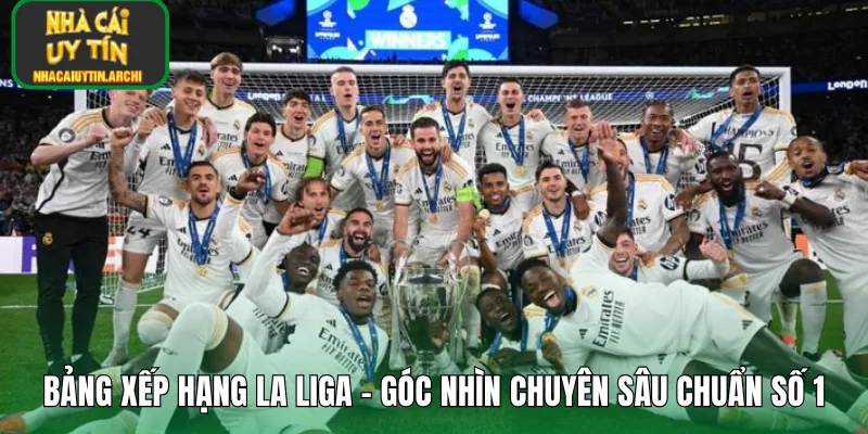 Bảng Xếp Hạng La Liga – Góc Nhìn Chuyên Sâu Chuẩn Số 1