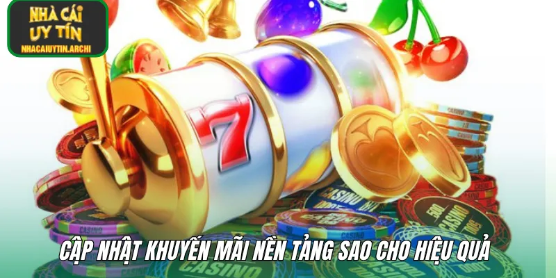 Cập nhật khuyến mãi nền tảng sao cho hiệu quả 