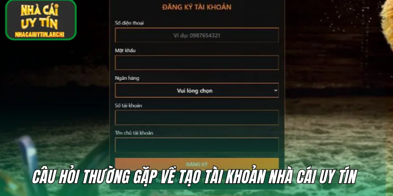 Câu hỏi thường gặp về tạo tài khoản nhà cái uy tín