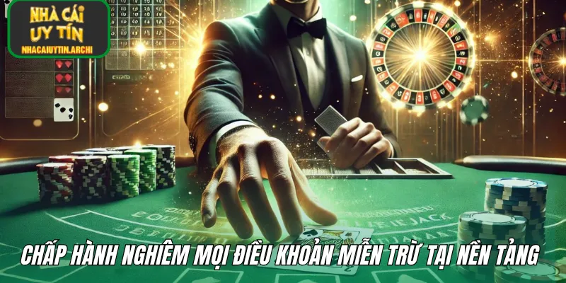 Chấp hành nghiêm mọi điều khoản miễn trừ tại nền tảng 