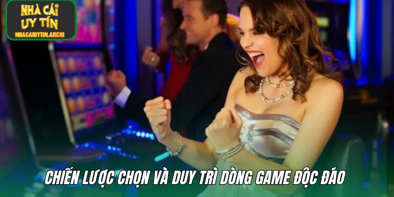 Chiến lược chọn và duy trì dòng game độc đáo 