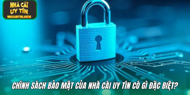 Chính sách bảo mật của nhà cái uy tín có gì đặc biệt?