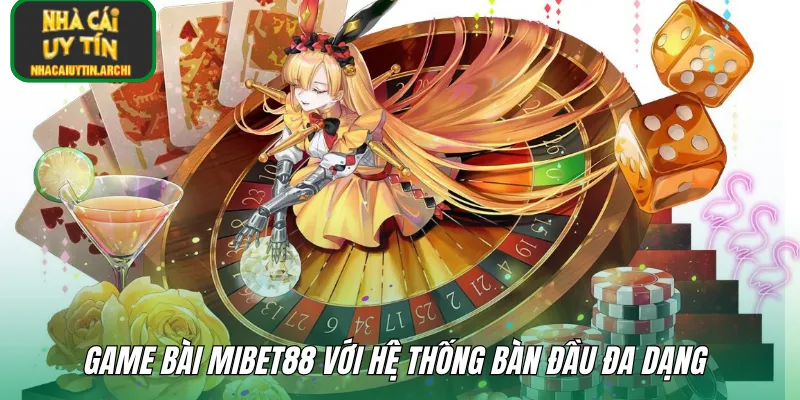 Game bài MIBET88 với hệ thống bàn đầu đa dạng 