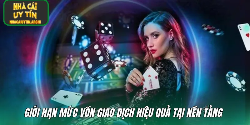 Giới hạn mức vốn giao dịch hiệu quả tại nền tảng