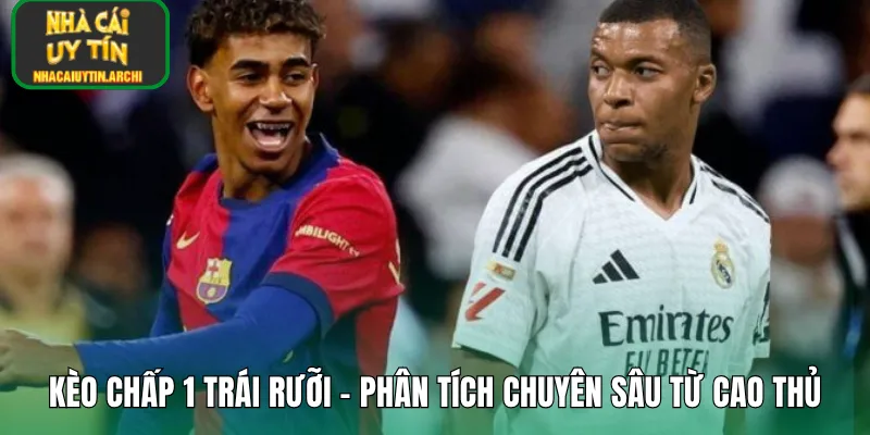 Kèo Chấp 1 Trái Rưỡi – Phân Tích Chuyên Sâu Từ Cao Thủ