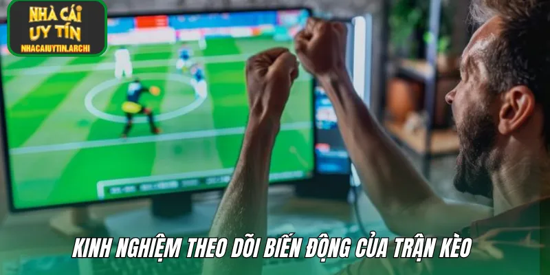 Kinh nghiệm theo dõi biến động của trận kèo 