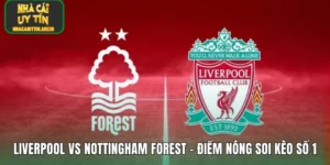 Liverpool Vs Nottingham Forest – Điểm Nóng Soi Kèo Số 1