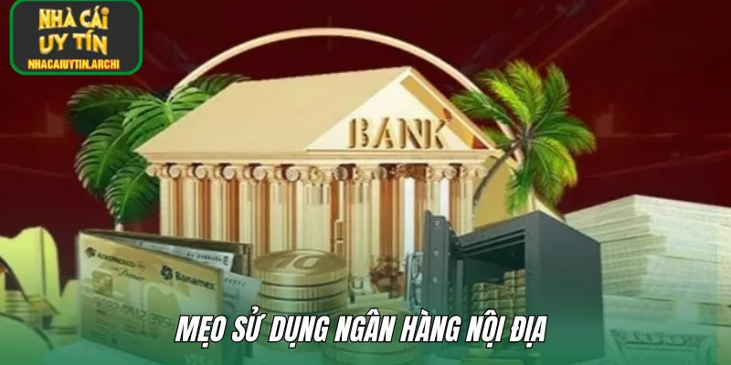 Mẹo sử dụng ngân hàng nội địa 