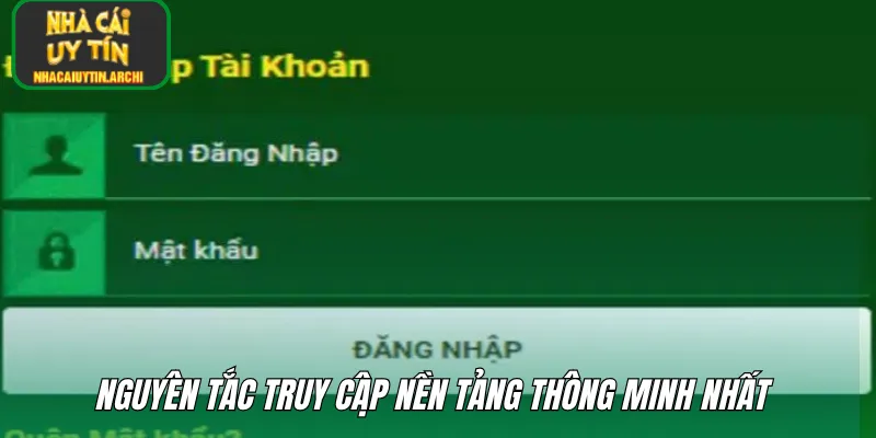 Nguyên tắc truy cập nền tảng thông minh nhất 