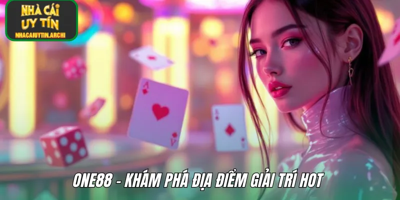 ONE88 - Khám phá địa điểm giải trí hot 