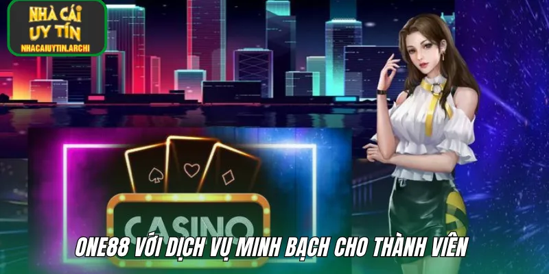 ONE88 với dịch vụ minh bạch cho thành viên 
