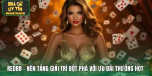 RED88 – Nền Tảng Giải Trí Đột Phá Với Ưu Đãi Thưởng Hot
