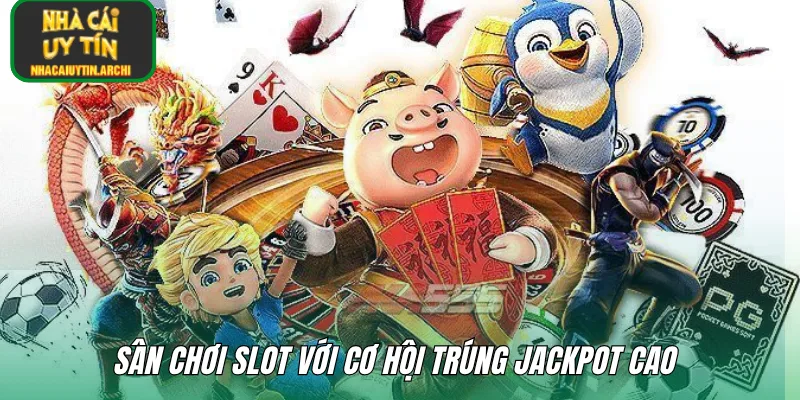 Sân chơi slot với cơ hội trúng Jackpot cao 