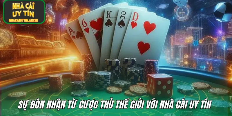 Sự đón nhận từ cược thủ thế giới với nhà cái uy tín 