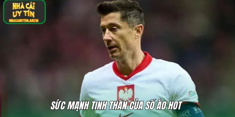 Sức mạnh tinh thần của số áo hot 