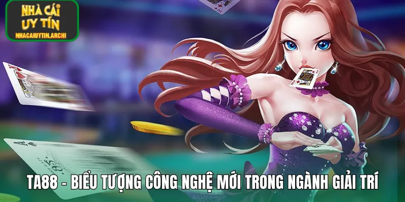 TA88 – Biểu Tượng Công Nghệ Mới Trong Ngành Giải Trí