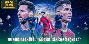 Tin Bóng Đá Châu Âu – Mùa Giải Sân Cỏ Sôi Động Số 1