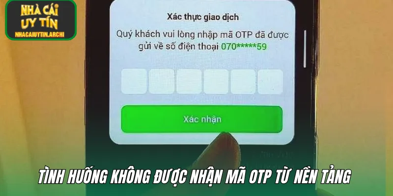Tình huống không được nhận mã OTP từ nền tảng 
