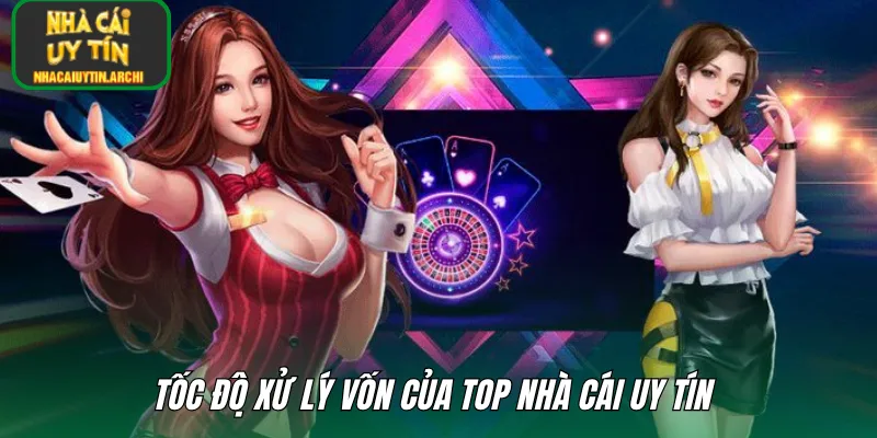 Tốc độ xử lý vốn của top nhà cái uy tín 
