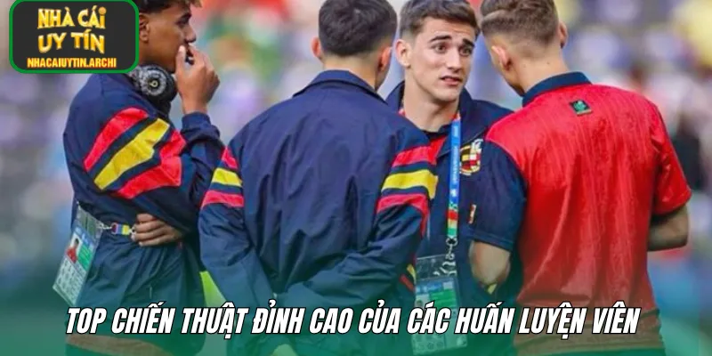 Top chiến thuật đỉnh cao của các huấn luyện viên