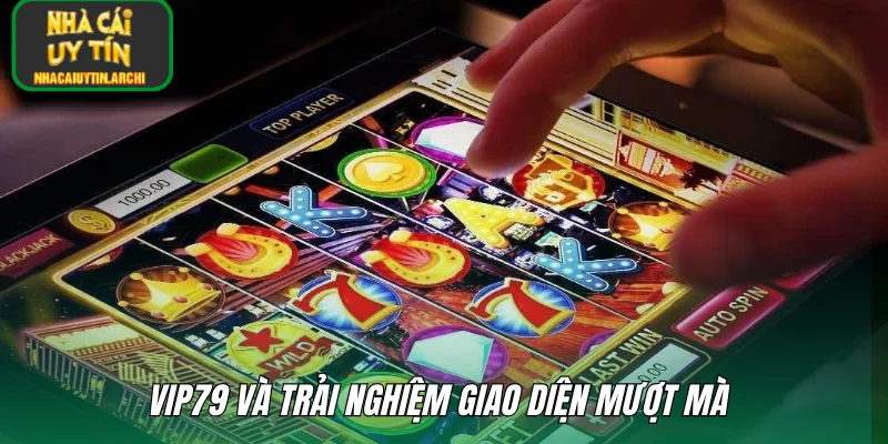 VIP79 và trải nghiệm giao diện mượt mà 